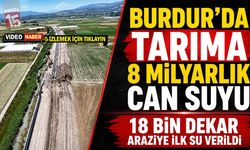 Burdur’da Tarıma Can Suyu: 18 Bin Dekar Araziye İlk Su Verildi