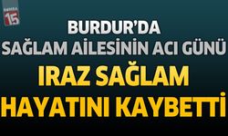 Burdur'da Sağlam Ailesinin Acı Günü: Iraz Sağlam Hayatını Kaybetti