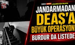 Jandarmadan DEAŞ’a Büyük Operasyon! Burdur da Listede