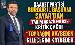 Saadet Partisi Burdur İl Başkanı Sayar: "Toprağını Kaybeden Geleceğini Kaybeder"