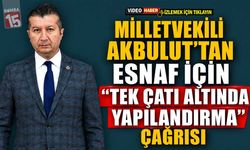 Milletvekili Akbulut’tan Esnaf İçin “Tek Çatı Altında Yapılandırma” Çağrısı