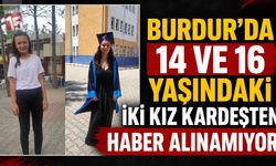Burdur’da 14 ve 16 Yaşındaki İki Kız Kardeşten Haber Alınamıyor