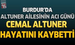 Burdur'da Altuner Ailesinin Acı Günü: Cemal Altuner Hayatını Kaybetti