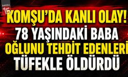 Komşu’da Kanlı Olay! 78 Yaşındaki Baba Oğlunu Tehdit Edenleri Tüfekle Öldürdü
