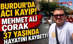 Burdur’da Acı Kayıp! Mehmet Ali Çorak 37 Yaşında Hayatını Kaybetti