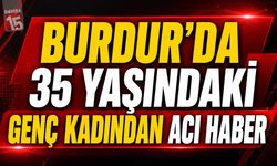 Burdur’da 35 Yaşındaki Genç Kadından Acı Haber