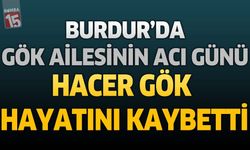 Burdur'da Gök Ailesinin Acı Günü: Hacer Gök Hayatını Kaybetti