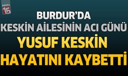 Burdur'da Keskin Ailesinin Acı Günü: Süt Fabrikası'ndan Emekli Yusuf Keskin Hayatını Kaybetti