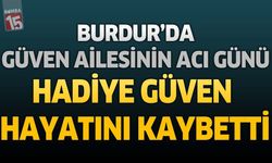 Burdur'da Güven Ailesinin Acı Günü: Hadiye Güven Hayatını Kaybetti