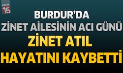 Burdur'da Atıl Ailesinin Acı Günü: Zinet Atıl Hayatını Kaybetti