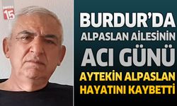 Burdur'da Alpaslan Ailesinin Acı Günü: Aytekin Alpaslan Hayatını Kaybetti