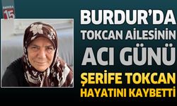 Burdur'da Tokcan Ailesinin Acı Günü: Şerife Tokcan Hayatını Kaybetti