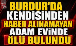 Burdur'da Kendisinden Haber Alınamayan Adam Evinde Ölü Bulundu