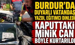 Burdur’da Duyarlı Vatandaş Yazdı, Eğitimci Dinledi: Kaputtaki Minik Can Böyle Kurtarıldı