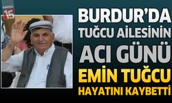 Burdur'da Tuğcu Ailesinin Acı Günü: Emin Tuğcu Hayatını Kaybetti