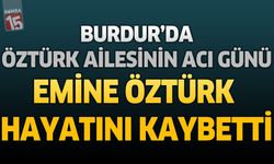 Burdur'da Öztürk Ailesinin Acı Günü: Emine Öztürk Hayatını Kaybetti