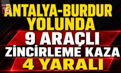 Antalya-Burdur Yolunda 9 Araçlı Zincirleme Kaza: 4 Yaralı