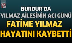 Burdur'da Yılmaz Ailesinin Acı Günü: Fatime Yılmaz Hayatını Kaybetti