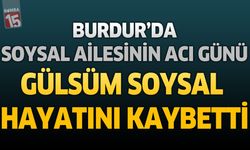 Burdur'da Soysal Ailesinin Acı Günü: Gülsüm Soysal Hayatını Kaybetti