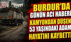 Burdur'da Günün Acı Haberi: Kamyondan Düşen 53 Yaşındaki Adam Hayatını Kaybetti