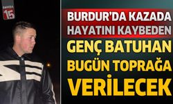 Burdur’da Kazada Hayatını Kaybeden 17 Yaşındaki Mert Batuhan Uluhan Bugün Defnedilecek