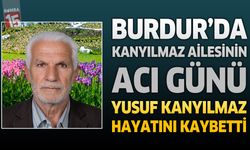 Burdur'da Kanyılmaz Ailesinin Acı Günü: Yusuf Kanyılmaz Hayatını Kaybetti