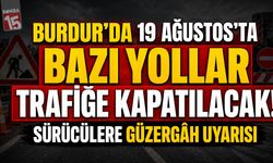Burdur’da 19 Ağustos’ta Bazı Yollar Trafiğe Kapatılacak! Sürücülere Güzergâh Uyarısı