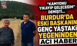 "Kamyonu Yıkayıp Geleceğim" Demişti... Burdur'da Eski Başkanın Yiğeninden Acı Haber