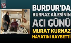 Burdur'da Kurnaz Ailesinin Acı Günü: Eski Parçacı Murat Kurnaz Hayatını Kaybetti