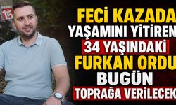 Burdur’a Tayini Çıkmıştı: Furkan Ordu Bugün Toprağa Verilecek