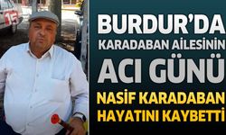 Burdur'da Karadaban Ailesinin Acı Günü: Nasif Karadaban Hayatını Kaybetti