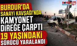 Burdur’da Sanayi Kavşağı’nda Kamyonet Direğe Çarptı: 19 Yaşındaki Sürücü Yaralandı