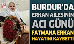 Burdur’da Erkan Ailesinin Acı Günü: Fatmana Erkan Hayatını Kaybetti