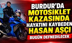 Burdur’da Motosiklet Kazasında Hayatını Kaybeden Hasan Aşçı Bugün Defnedilecek