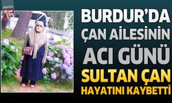 Burdur’da Çan Ailesinin Acı Günü: Sultan Çan Hayatını Kaybetti