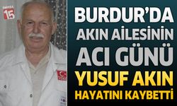 Burdur’da Akın Ailesinin Acı Günü: Hacı Yusuf Akın Hayatını Kaybetti