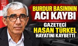 Burdur Basınının Acı Kaybı: Gazeteci Hasan Türkel Hayatını Kaybetti