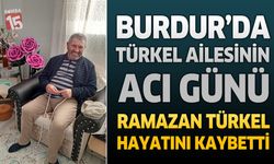 Burdur’da Türkel Ailesinin Acı Günü: Ramazan Türkel Hayatını Kaybetti