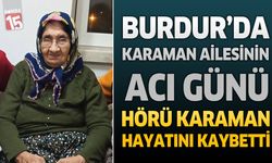 Burdur’da Karaman Ailesinin Acı Günü: Hörü Karaman Hayatını Kaybetti