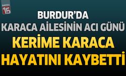 Burdur’da Karaca Ailesinin Acı Günü: Kerime Karaca Hayatını Kaybetti