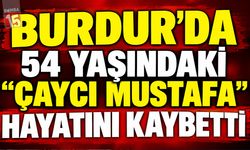 Burdur’da 54 Yaşındaki “Çaycı Mustafa” Hayatını Kaybetti