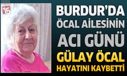 Burdur’da Öcal Ailesinin Acı Günü: Gülay Öcal Hayatını Kaybetti