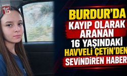 Burdur’da Kayıp Olarak Aranan 16 Yaşındaki Havveli Çetin’den Sevindiren Haber