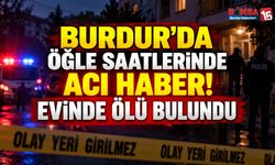 Burdur’da Evde Hareketsiz Bulundu: Hayatını Kaybettiği Belirlendi