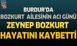 Burdur’da Bozkurt Ailesinin Acı Günü: Zeynep Bozkurt Hayatını Kaybetti