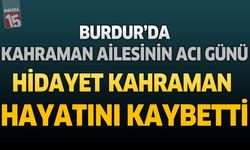 Burdur’da Kahraman Ailesinin Acı Günü: Hidayet Kahraman Hayatını Kaybetti