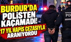 Burdur’da Polisten Kaçamadı! 17 Yıl Hapis Cezasıyla Aranıyordu