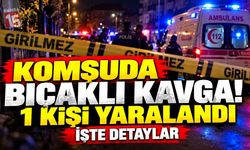 Komşuda Bıçaklı Kavga! 1 Kişi Yaralandı
