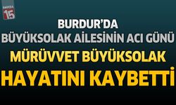 Burdur’da Büyüksolak Ailesinin Acı Günü: Mürüvvet Büyüksolak Hayatını Kaybetti
