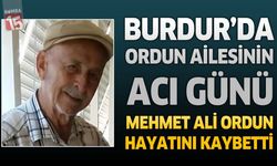 Burdur’da Ordun Ailesinin Acı Günü: Mehmet Ali Ordun Hayatını Kaybetti